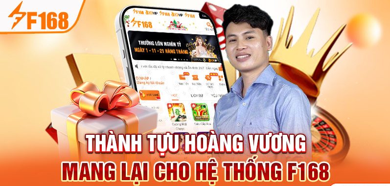 Thành tựu Hoàng Vương mang lại cho hệ thống F168 Thành tựu Hoàng Vương mang lại cho hệ thống F168