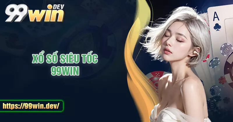 Xổ số Siêu Tốc 99WIN - Trả thưởng nhanh chóng, trúng lớn mỗi ngày
